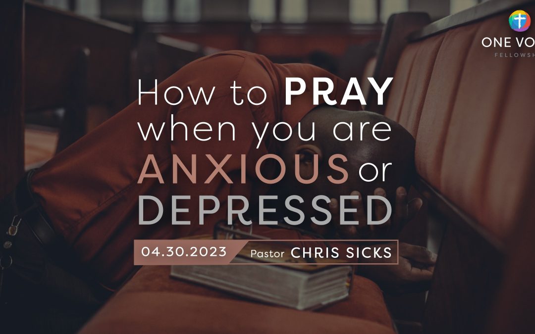 How to pray when you are Anxious or Depressed